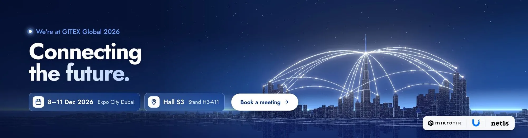 Connecting the future. We are at GITEX Global 2026, 8 to 11 December 2026, Expo City Dubai, Hall S3, Stand H3-A11. MikroTik, Ubiquiti and netis.