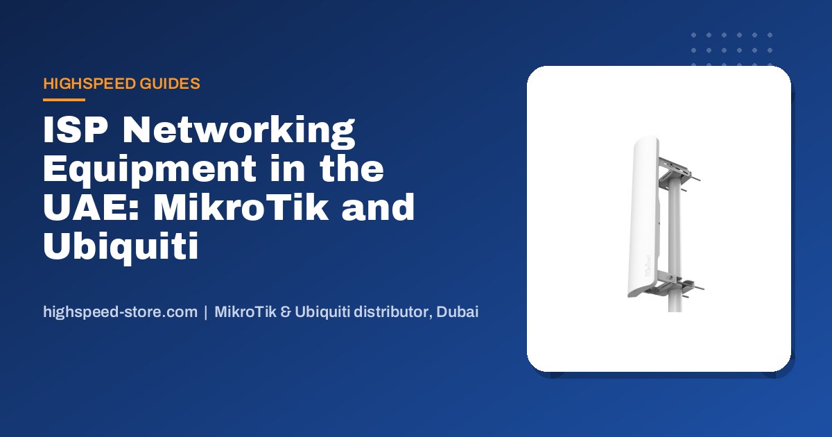 ISP Networking Equipment in the UAE: Building a Wireless Network with MikroTik and Ubiquiti