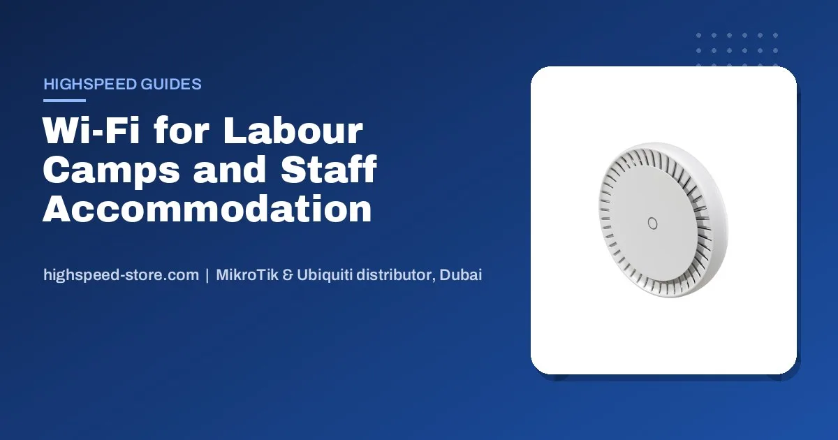 Wi-Fi for Labour Camps and Staff Accommodation in the UAE: A Practical Setup Guide
