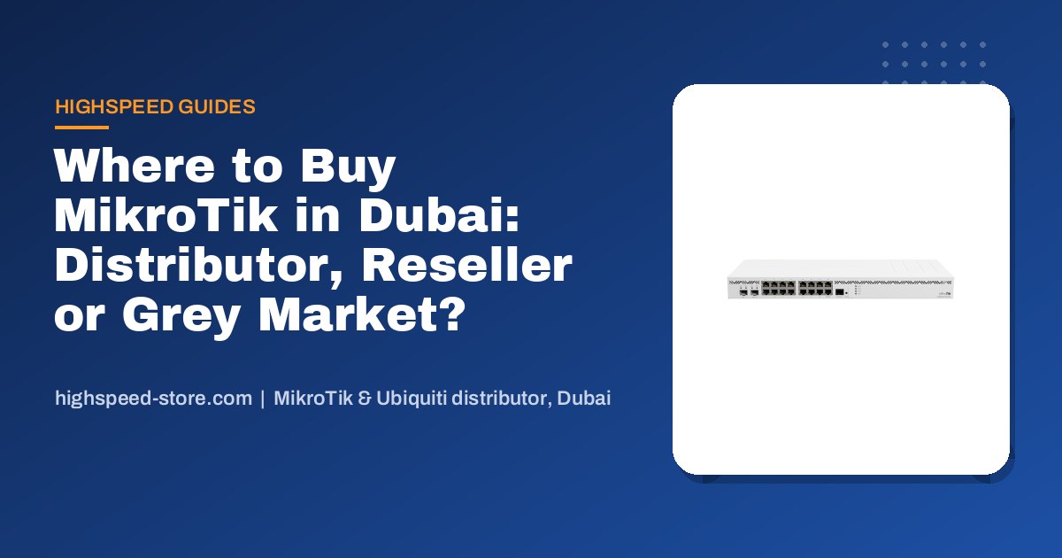 Where to Buy MikroTik in Dubai: Distributor, Reseller or Grey Market?